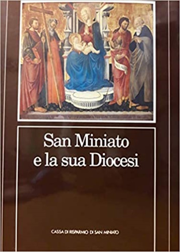 San Miniato e la sua Diocesi. I Vescovi, le istituzioni, la gente.