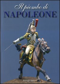9788836808922-Il piombo di Napoleone. La Grande Armée nei soldatini della Collezione Predieri.