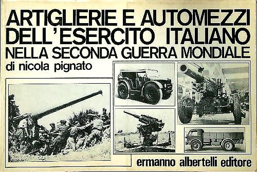 Artiglierie e automezzi dell'esercito italiano nella seconda guerra mondiale.
