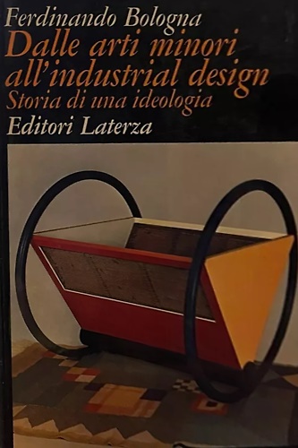 Dalle arti minori all'industrial design. Storia di una ideologia.