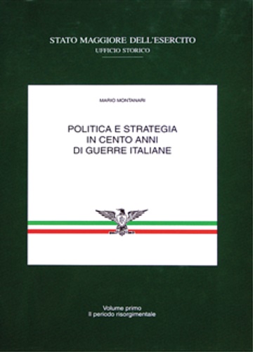 Politica e strategia in cento anni di guerre italiane. Vol.I: Il periodo risorgi