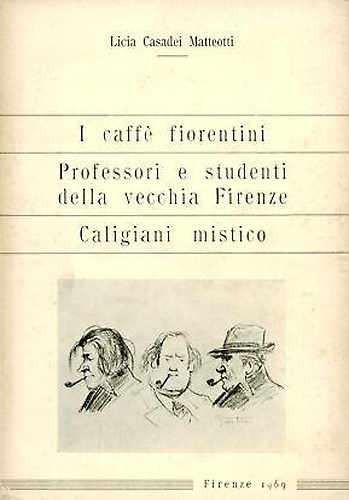 I Caffè fiorentini. Professori e studenti della vecchia Firenze. Caligiani misti