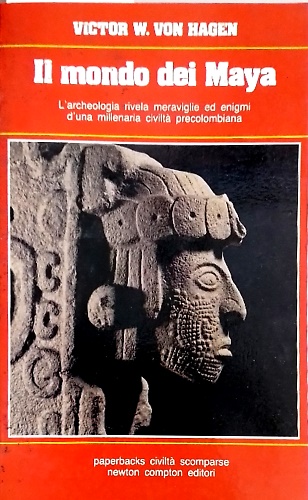 Il mondo dei Maya. L'archeologia rivela meraviglie ed enigmi di una millenaria c
