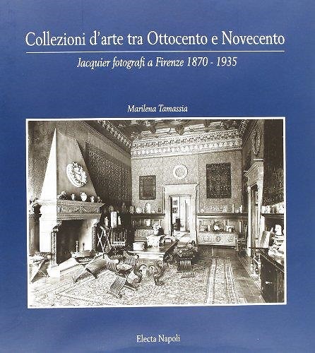 9788843552085-Collezioni d'Arte tra Ottocento e Novecento. Jacquier fotografi a Firenze 1870-1