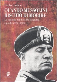 9788881128709-Quando Mussolini rischiò di morire. La malattia del duce fra biografia e politic