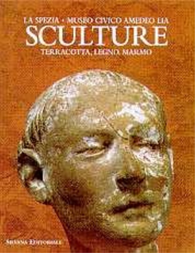 9788882150761-La Spezia, Museo Civico Amedeo Lia. Sculture, terracotta, legno, marmo.