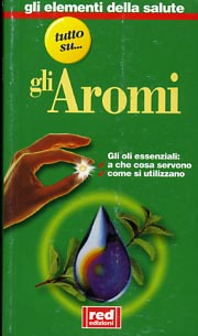 9788870312379-Gli aromi. Gli olii essenziali: a che cosa servono, come si utilizzano.