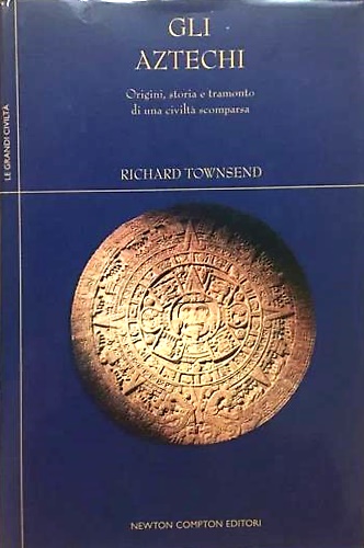 Gli Aztechi. Origini, storia e tramonto di una civiltà scomparsa.