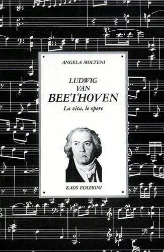 Ludwig van Beethoven. La Vita, le Opere.