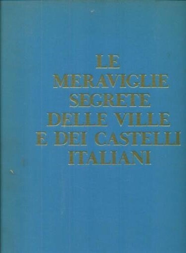 Le meraviglie segrete delle ville e dei castelli italiani. Volume terzo.