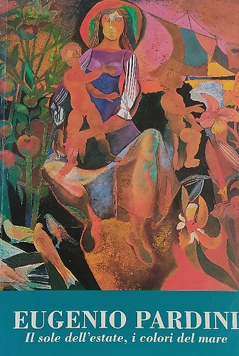 Eugenio Pardini. Il sole dell'estate, i colori del mare.
