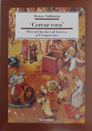 Cercar esca. Mercanti lucchesi ad Anversa nel Cinquecento.