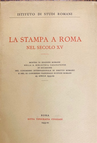 La stampa a Roma nel secolo XV. Mostra di edizioni romane nella R.Biblioteca Cas