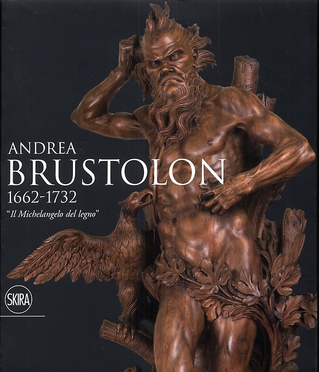 9788857201870-Andrea Brustolon 1662-1732. «Il Michelangelo del legno».