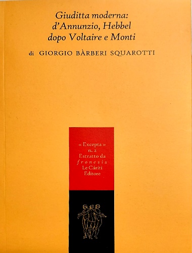 Giuditta moderna: d'Annunzio, Hebbel dopo Voltaire e Monti.