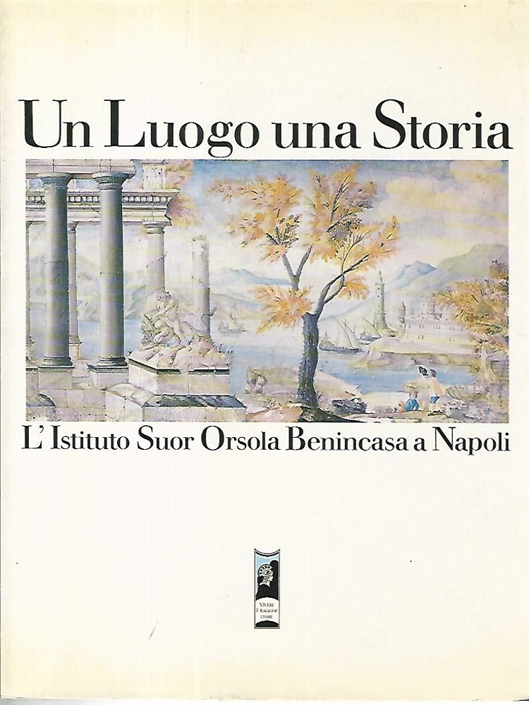 Un luogo, una storia. L'Istituto Suor Orsola Benincasa a Napoli.