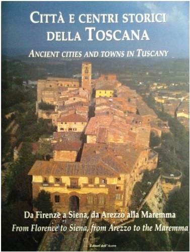 9788886975384-Città e centri storici della Toscana. Da Firenze a Siena, da Arezzo alla Maremma