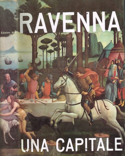 Ravenna una capitale. Storia, costumi e tradizioni.