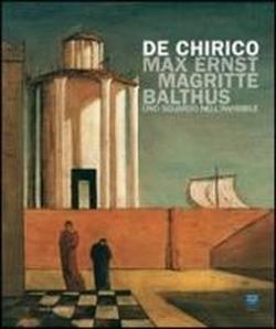 9788874611515-De Chirico, Max Ernst, Magritte, Balthus. Uno sguardo nell'invisibile.
