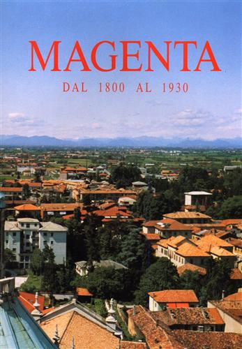 Magenta dal 1800 al 1930. Memorie storiche - testimonianze - Immagini - Document