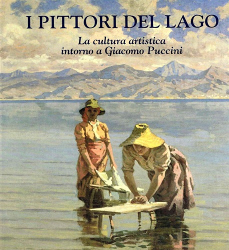 I pittori del lago. La cultura artistica intorno a Giacomo Puccini.