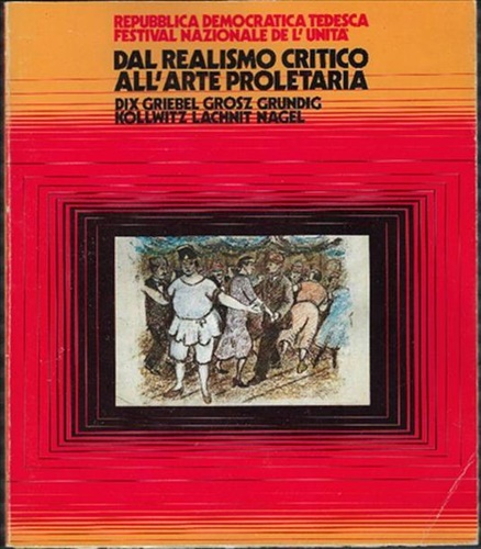 Dal realismo critico all'arte proletaria. Dix, Griebel, Grosz, Grundig, Kollwitz