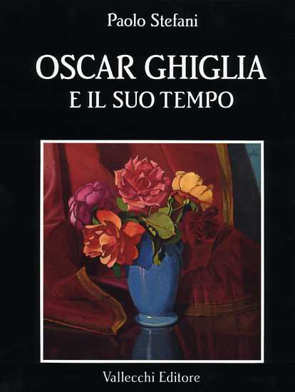 Oscar Ghiglia e il suo tempo.