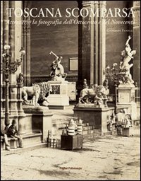 9788883049422-Toscana scomparsa. Attraverso la fotografia dell'Ottocento e del Novecento.