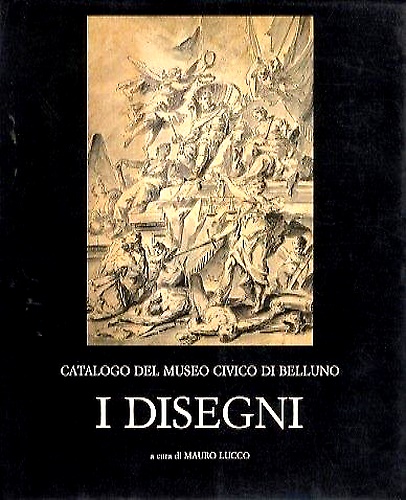 Catalogo del Museo Civico di Belluno. Vol.II. I Disegni.