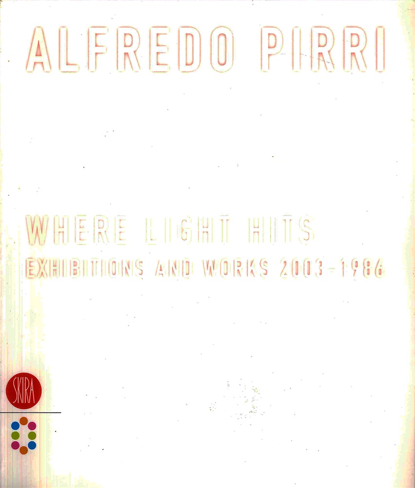 9788884918017-Alfredo Pirri. Where light hits Exibitions and works 2003-1986.
