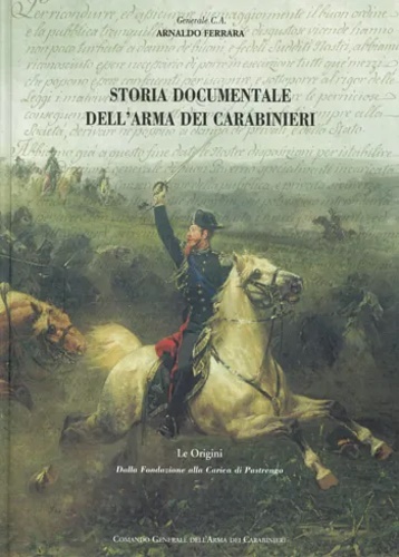 Storia documentale dell'Arma dei Carabinieri. Le Origini. dalla fondazione alla