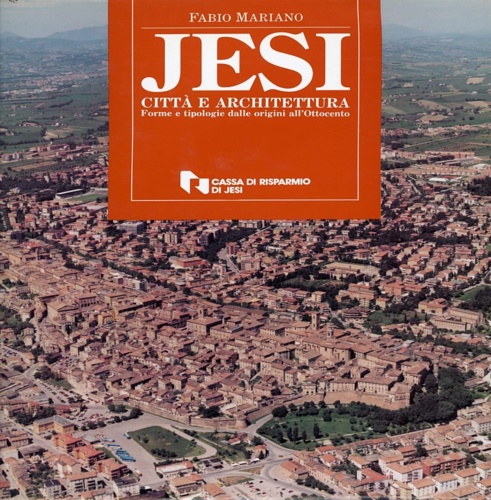 Jesi. Città e architettura. Forme e tipologie dalle origini all'Ottocento.