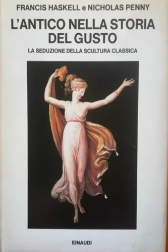 9788806578022-L'antico nella storia del gusto. La seduzione della scultura classica 1500-1900.