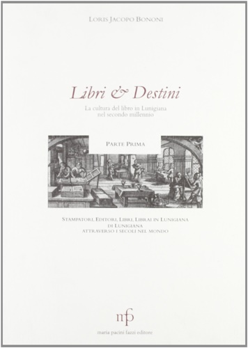 9788872464465-Libri & destini. La cultura del libro in Lunigiana nel secondo millennio. Stampa