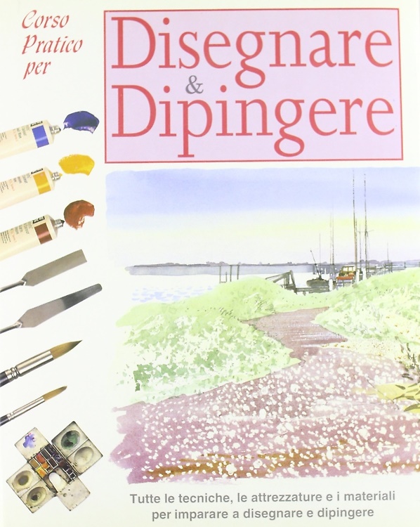 9788876961601-Corso pratico per disegnare & dipingere. Tutte le tecniche e le attrezzature per