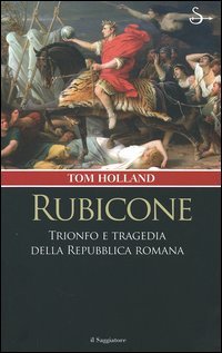 9788842812227-Rubicone. Trionfo e tragedia della Repubblica romana.