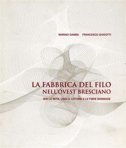 9788884863805-La fabbrica del filo nell'ovest bresciano. Ieri la seta, oggi il cotone e le fib