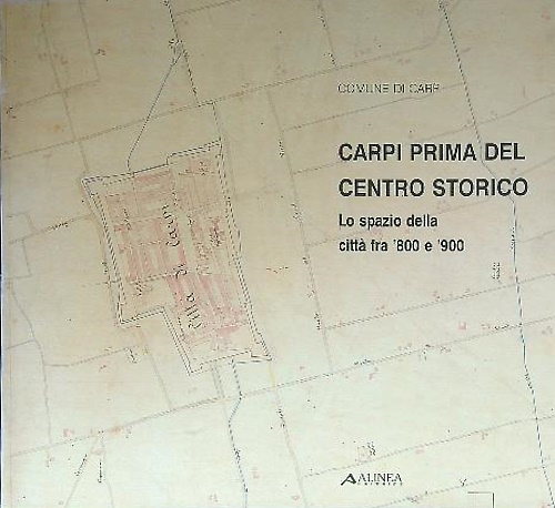 Carpi prima del Centro Storico. Lo spazio della città fra '800 e '900.