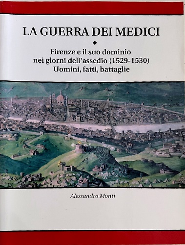 La guerra dei Medici. Firenze e il dominio nei giorni dell'assedio (1529-1530).