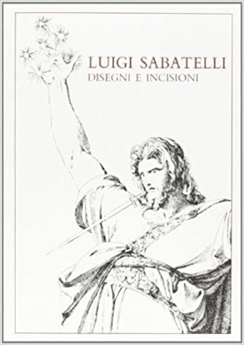 9788822222961-Luigi Sabatelli (1772-1850). Disegni e Incisioni.