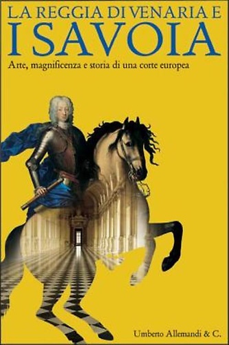 9788842215851-La Reggia di Venaria e i Savoia. Arte, magnificenza e storia di una corte europe