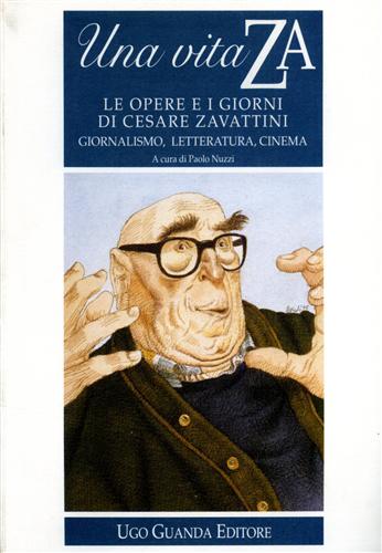 9788877468826-Una vita ZA. Le opere e i giorni di Cesare Zavattini. Giornalismo, letteratura,