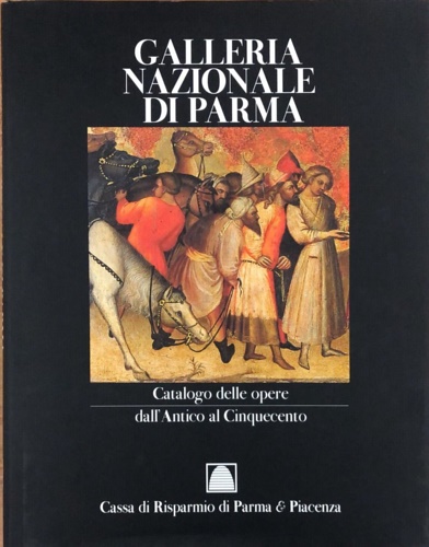Galleria Nazionale di Parma. Vol.I:Catalogo delle opere dall'antico al Cinquecen