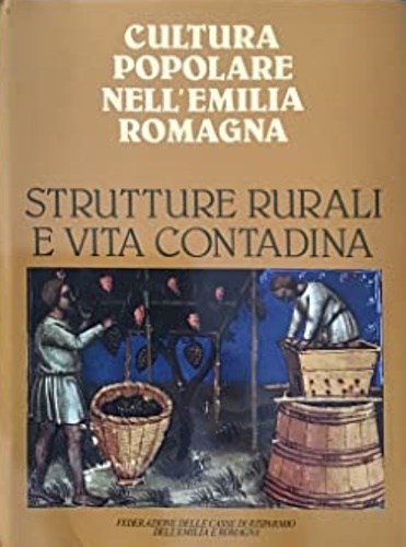Strutture rurali e vita contadina. Cultura Popolare nell'Emilia Romagna.