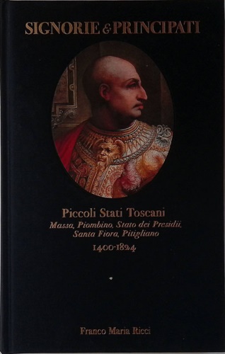 Piccoli Stati Toscani. Massa, Piombino, Stato dei Presidi, Santa Fiora, Pitiglia