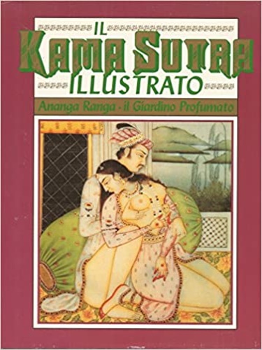 Il Kamasutra illustrato. Ananga-Ranga. Il giardino profumato.