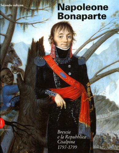 9788881183890-Napoleone Bonaparte. Brescia e la Repubblica Cisalpina, 1797-1799. Volume second