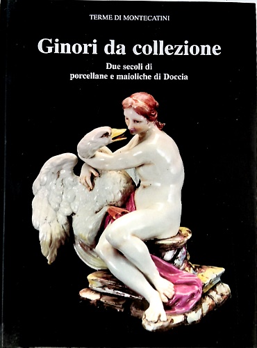 Ginori da collezione. Due secoli di porcellane e maioliche di Doccia.
