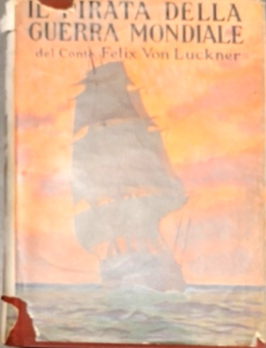 Il pirata della Guerra mondiale. Del conte Felix von Luckner, già comandante del