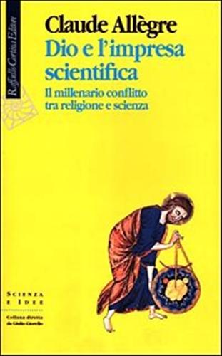 9788870785494-Dio e l'impresa scientifica. Il millenario confltto tra religione e scienza.